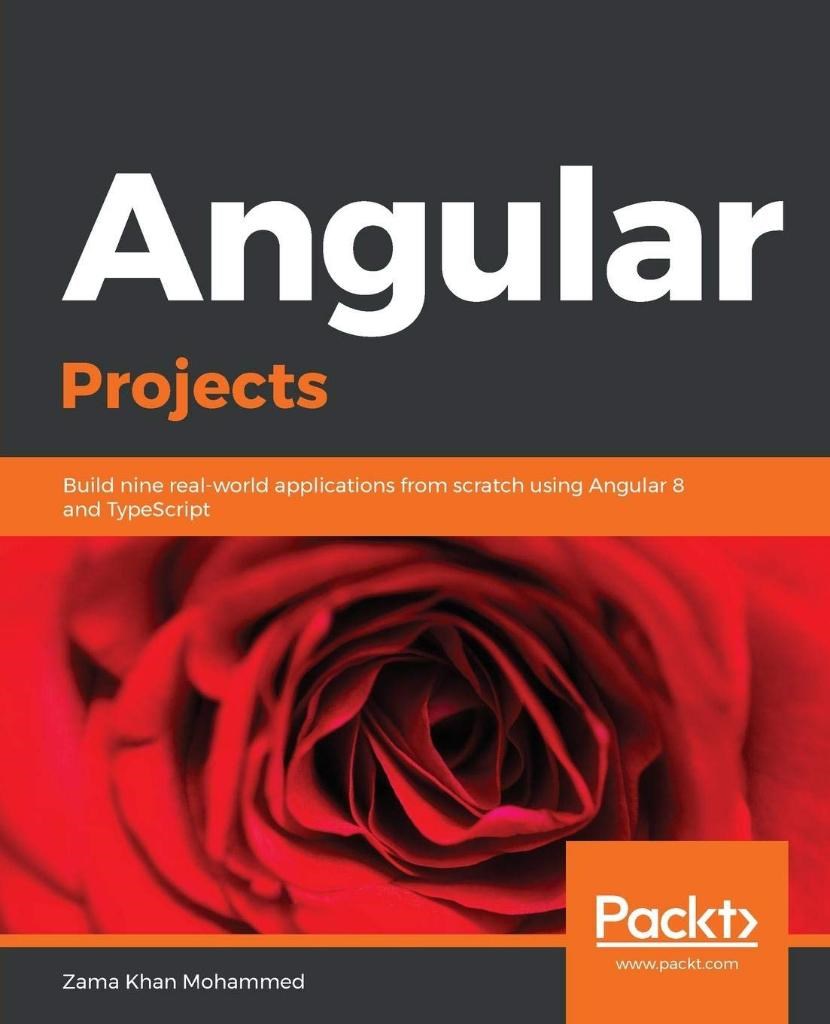 Angular Projects: Build nine real-world applications from scratch using Angular 8 and TypeScript Zama Khan Mohammed