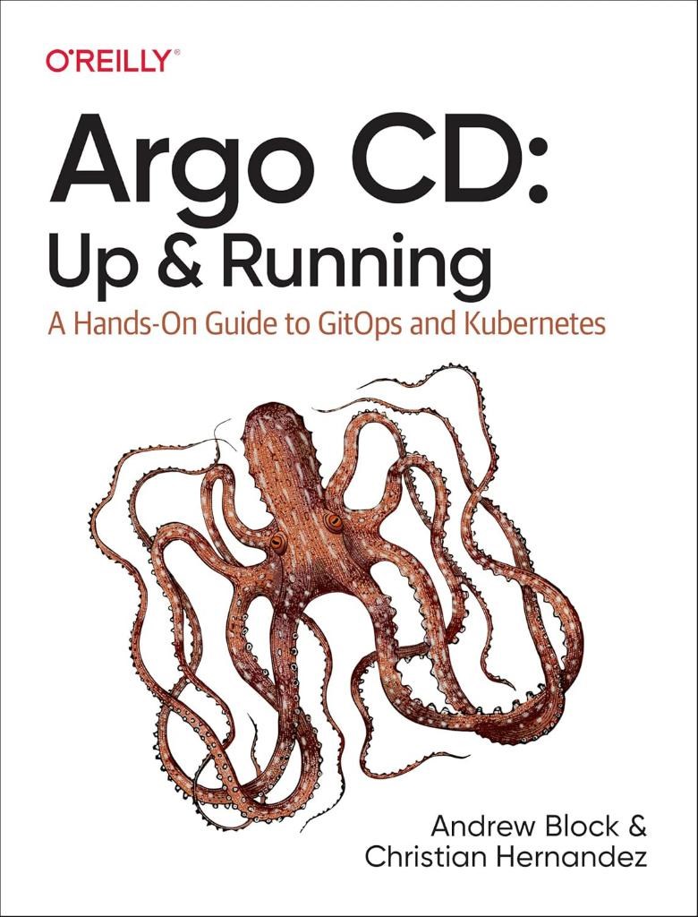 Argo CD: Up and Running: A Hands-On Guide to GitOps and Kubernetes - Block, Hernandez