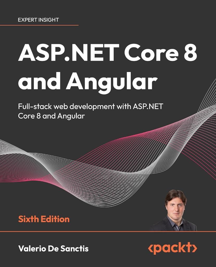 ASP.NET Core 8 and Angular  Full-stack web development with ASP.NET Core 8 and Angular 6th ed. Valerio De Sanctis