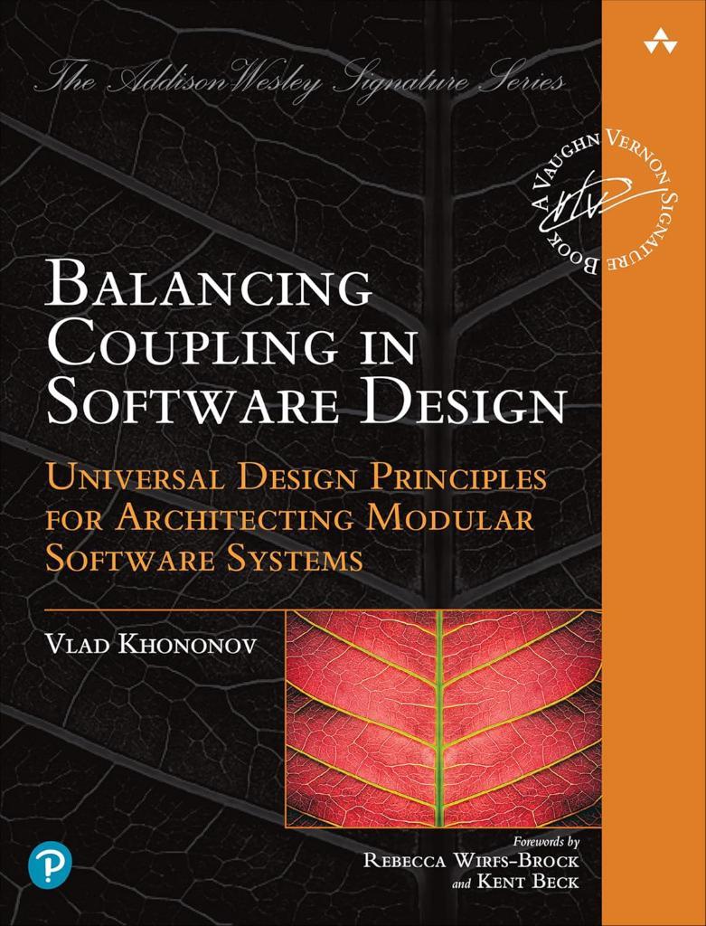 Balancing Coupling in Software Design: Universal Design Principles for Architecting Modular Software Systems Vlad Khononov