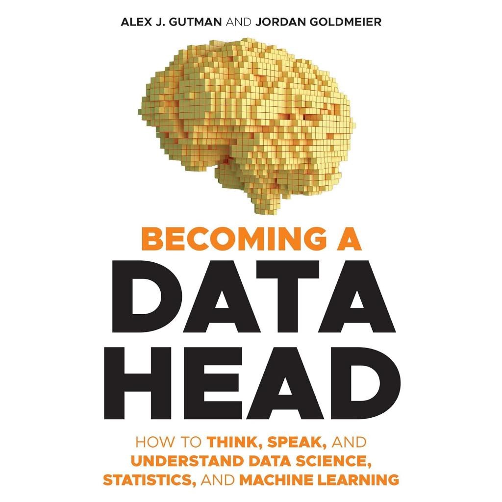 Becoming a Data Head: How to Think, Speak, and Understand Data Science, Statistics, and Machine Learning Gutman Goldmeier