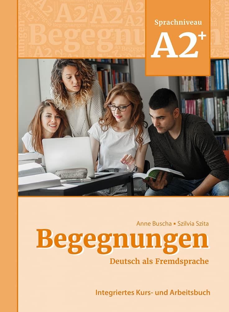 Begegnungen Deutsch als Fremdsprache A2+ Integriertes Kurs- und Arbeitsbuch
