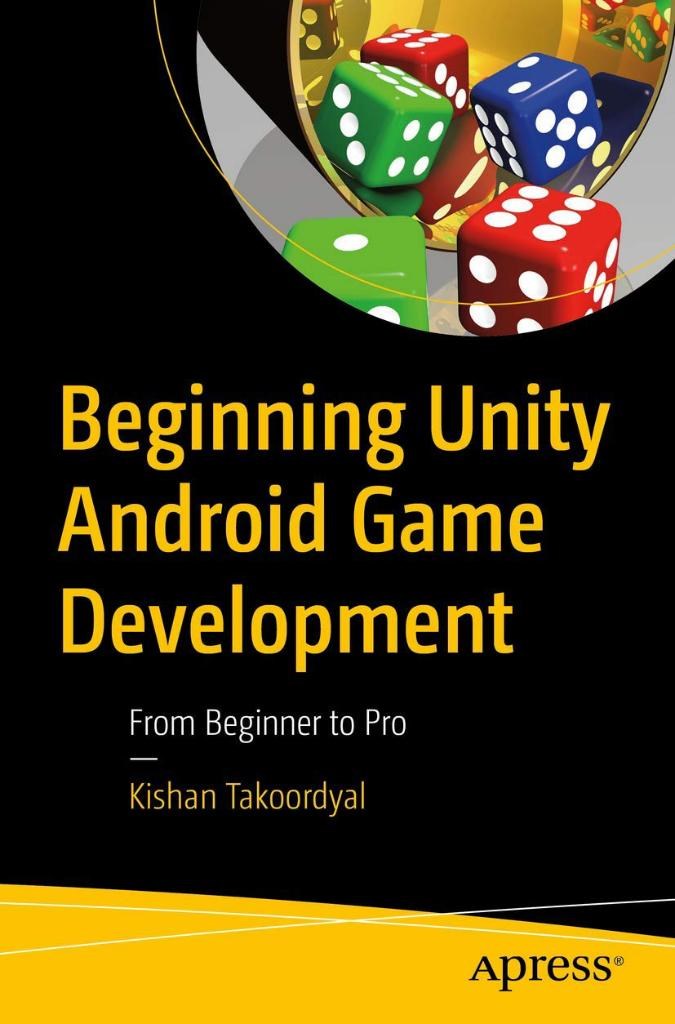 Beginning Unity Android Game Development: From Beginner to Pro Kishan Takoordyal