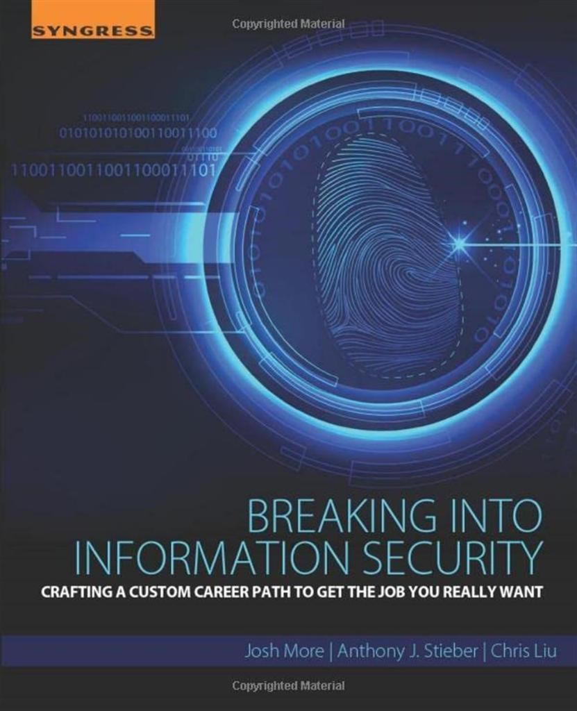 Breaking into information security_ crafting a custom career path to get the job you really want (2016) Liu, Chris_ More, Josh_ Stieber, Anthony J