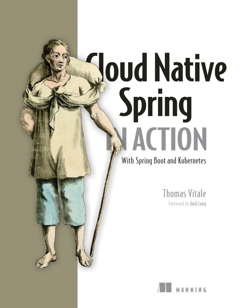 Cloud Native Spring in Action: With Spring Boot and Kubernetes Thomas Vitale