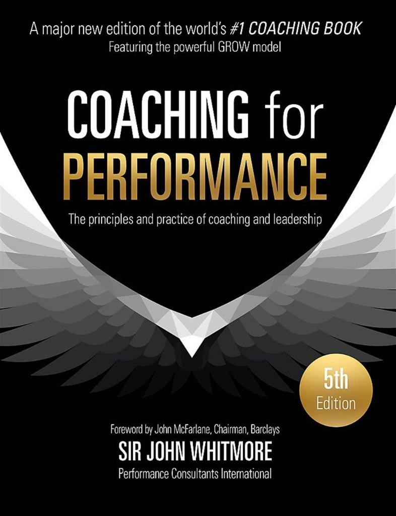 Coaching for Performance Fifth Edition: The Principles and Practice of Coaching and Leadership, John Whitmore, 2017