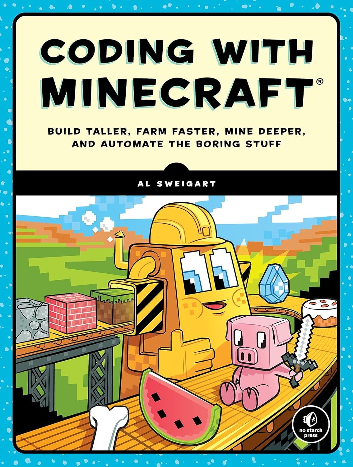 Coding with Minecraft: Build Taller, Farm Faster, Mine Deeper, and Automate the Boring Stuff Al Sweigart