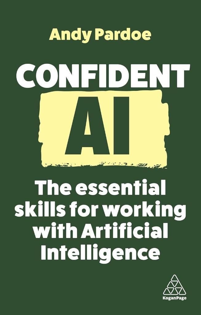 Confident AI: The Essential Skills for Working With Artificial Intelligence (Confident Series, 16) Andy Pardoe