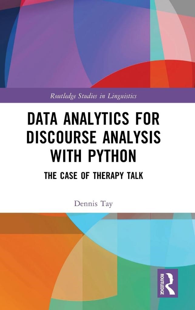 Data Analytics for Discourse Analysis with Python: The Case of Therapy Talk (Routledge Studies in Linguistics) Dennis Tay