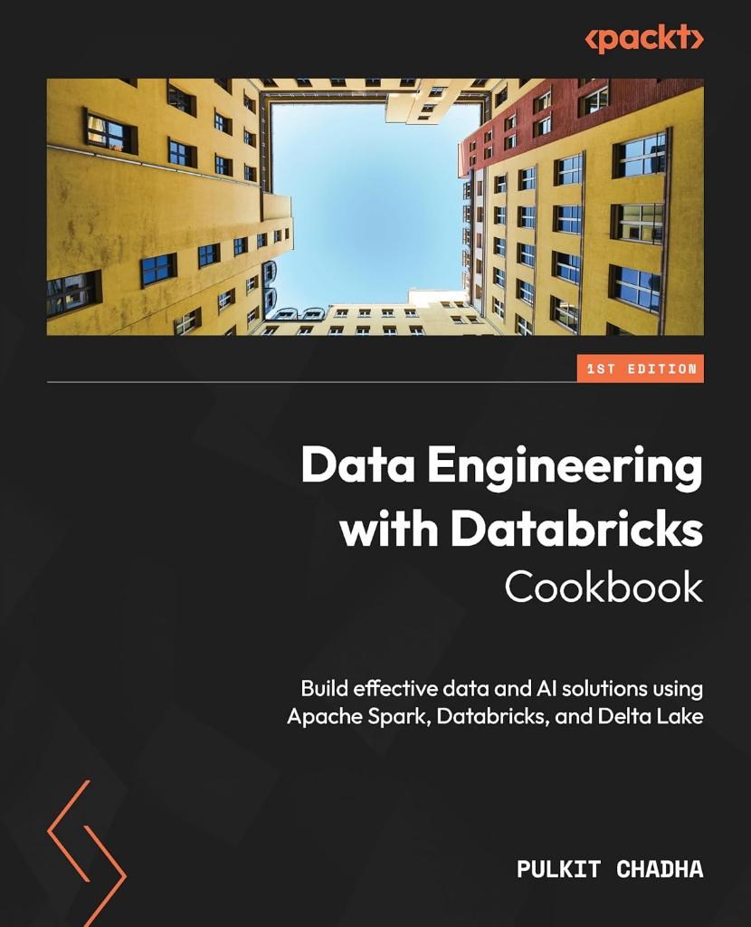 Data Engineering with Databricks Cookbook: Build effective data and AI solutions using Apache Spark, Databricks, and Delta Lake Pulkit Chadha