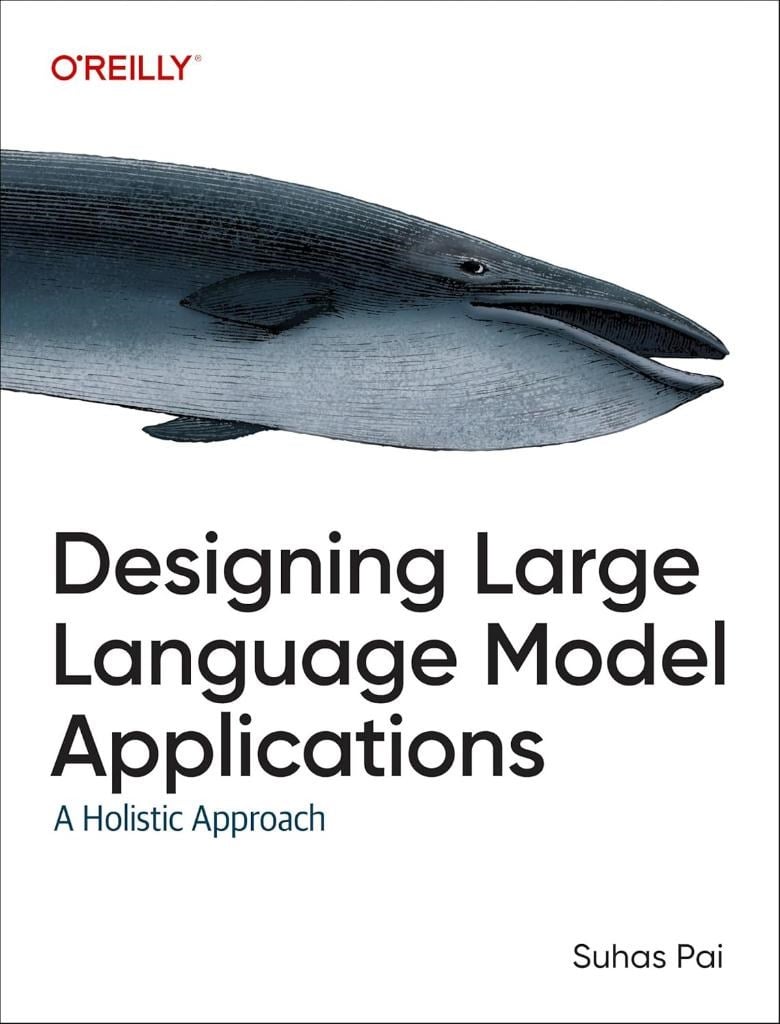 Designing Large Language Model Applications: A Holistic Approach to LLMs Suhas Pai
