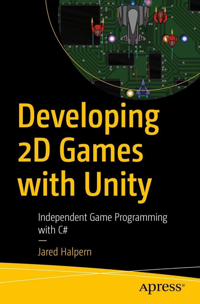 Developing 2D Games with Unity: Independent Game Programming with C# Jared Halpern
