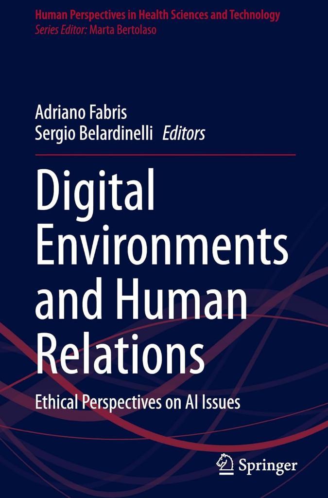 Digital Environments and Human Relations: Ethical Perspectives on AI Issues (Human Perspectives in Health Sciences and Technology, 150) Fabris Belardinelli