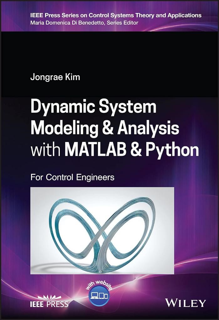 Dynamic System Modelling and Analysis with MATLAB and Python: For Control Engineers (IEEE Press Series on Control Systems Theory and Applications, 5) Jongrae Kim