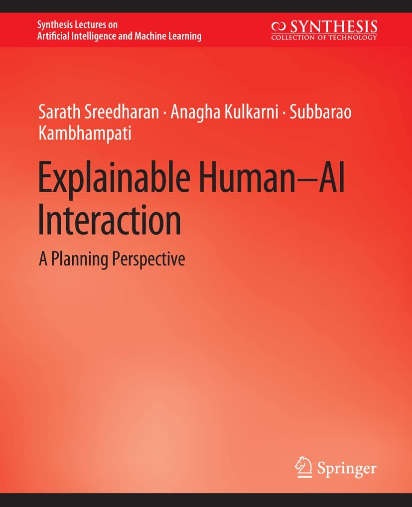 Explainable Human-AI Interaction: A Planning Perspective Sreedharan Kulkarni