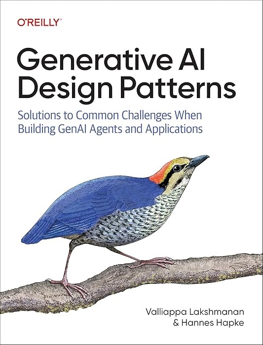 Generative AI Design Patterns: Solutions to Common Challenges When Building GenAI Agents and Applications Lakshmanan Hapke
