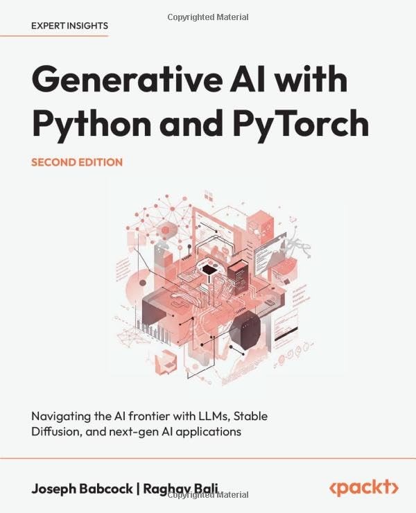Generative AI with Python and PyTorch: Navigating the AI frontier with LLMs, Stable Diffusion, and next-gen AI applications 2nd ed. Babcock Bali