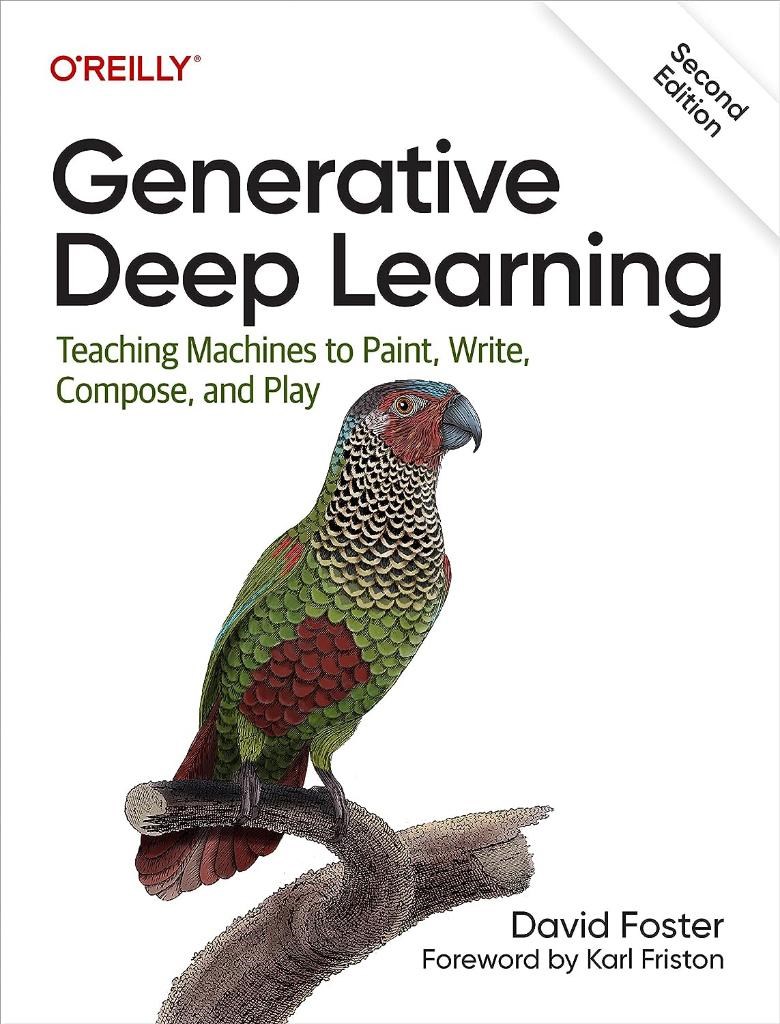 Generative Deep Learning: Teaching Machines to Paint, Write, Compose, and Play 2nd Edition David Foster Karl Friston