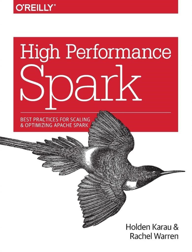 High Performance Spark: Best Practices for Scaling and Optimizing Apache Spark Holden Karau