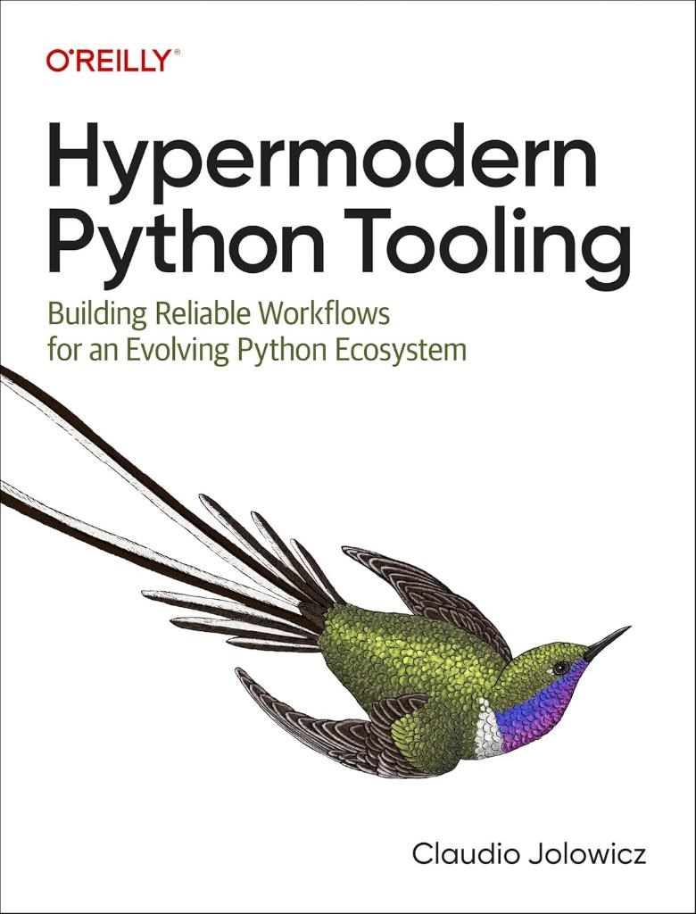 Hypermodern Python Tooling: Building Reliable Workflows for an Evolving Python Ecosystem Claudio Jolowicz