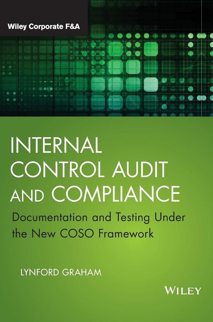 Internal Control Audit and Compliance: Documentation and Testing Under the New COSO Framework (Wiley Corporate F&a) Illustrated Edition Graham