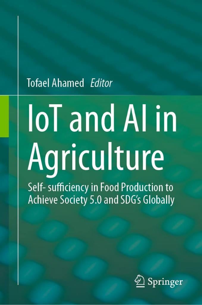IoT and AI in Agriculture: Self- sufficiency in Food Production to Achieve Society 5.0 and SDG's Globally Tofael Ahamed