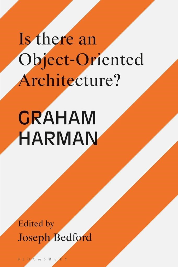 Is there an Object Oriented Architecture?: Engaging Graham Harman (Architecture Exchange: Engagements with Contemporary Theory and Philosophy) Reprint Edition Joseph Bedford