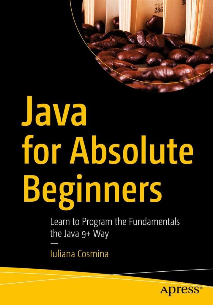 Java for Absolute Beginners: Learn to Program the Fundamentals the Java 9+ Way 1st ed. Edition