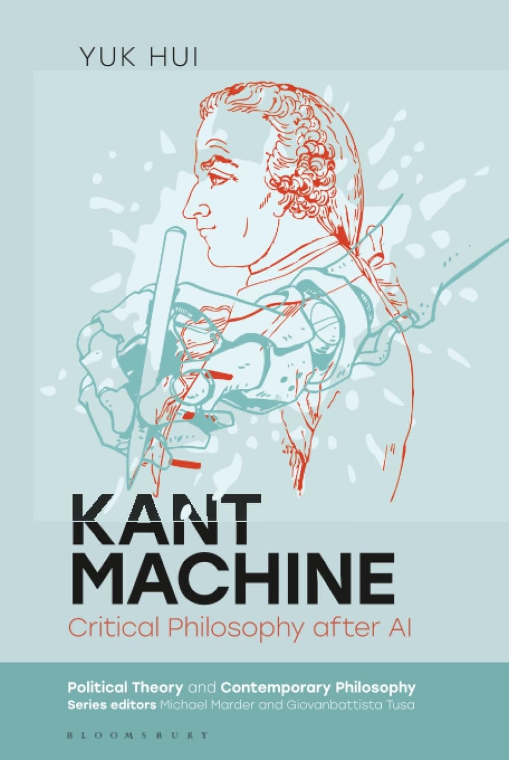 Kant Machine: Critical Philosophy after AI (Political Theory and Contemporary Philosophy) Yuk Hui