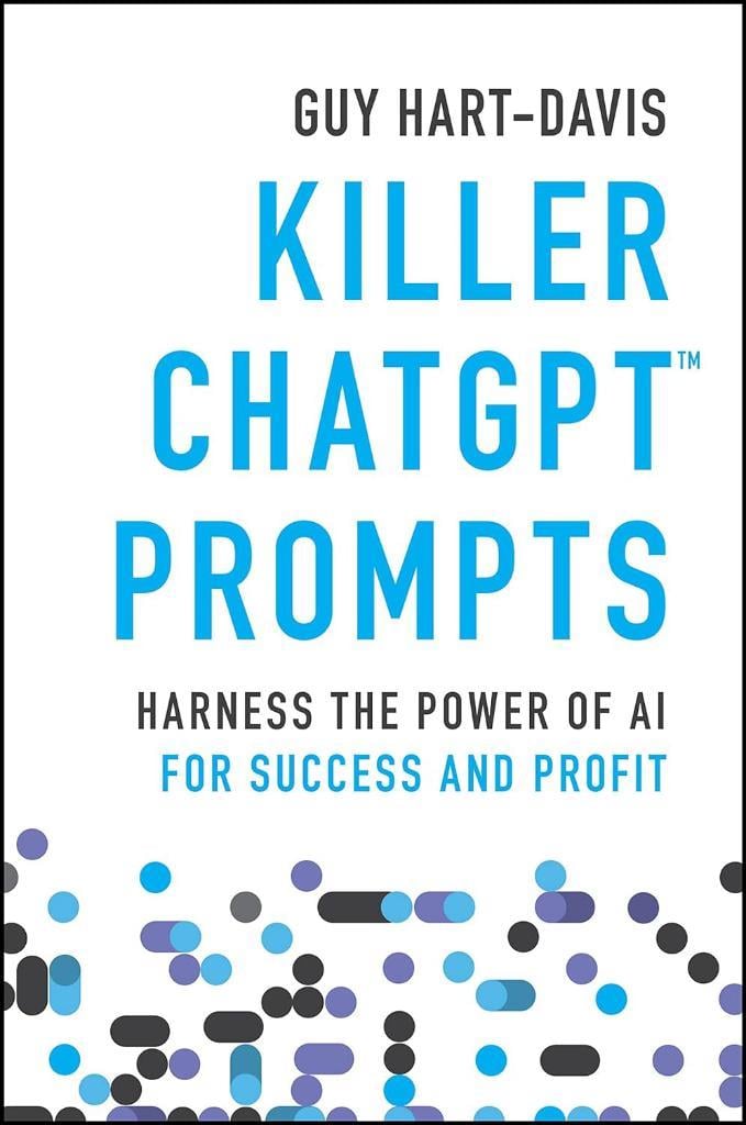 Killer ChatGPT Prompts: Harness the Power of AI for Success and Profit Guy Hart-Davis