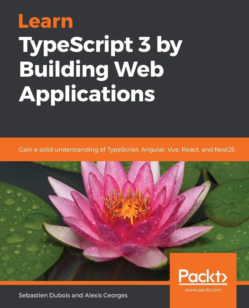 Learn TypeScript 3 by Building Web Applications Sebastien DuBois Alexis Georges