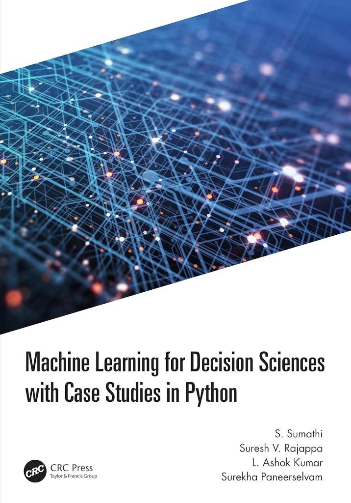 Machine Learning for Decision Sciences with Case Studies in Python S. Sumathi Suresh Rajappa