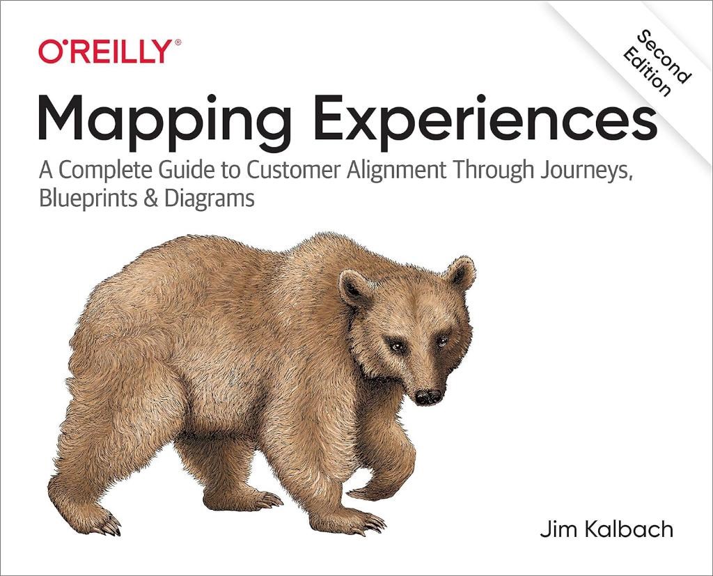Mapping Experiences: A Complete Guide to Customer Alignment Through Journeys, Blueprints, and Diagrams 2nd Edition James Kalbach