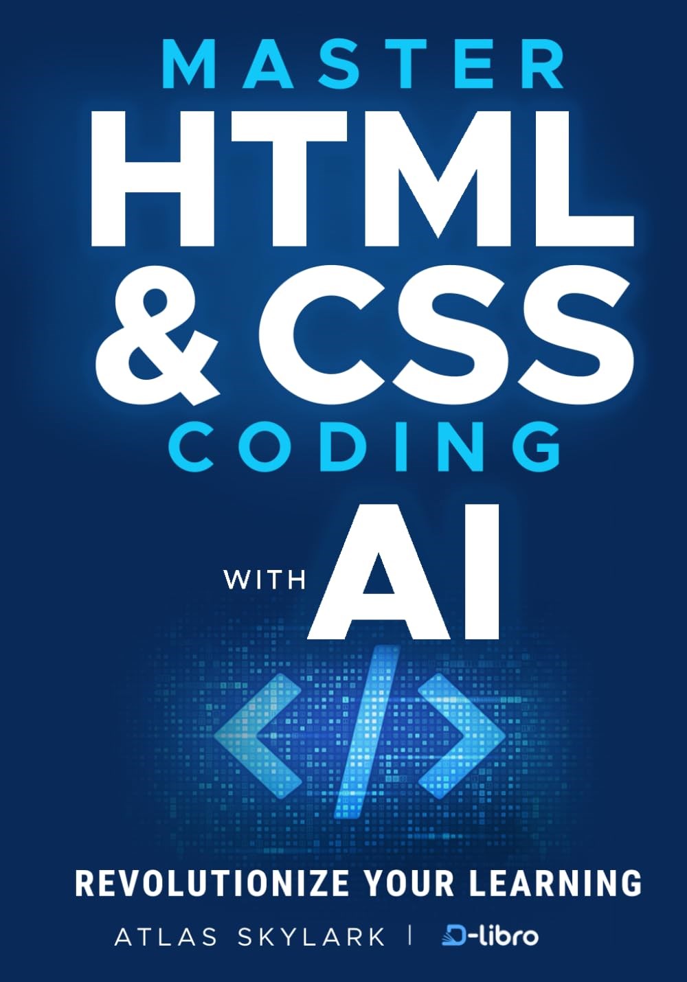 Master HTML & CSS Coding with AI: Revolutionize Your Learning Journey in Web Development and AI Coding for Beginners (Digital Skill Development Series by D-Libro (2025)) Skylark Ocean
