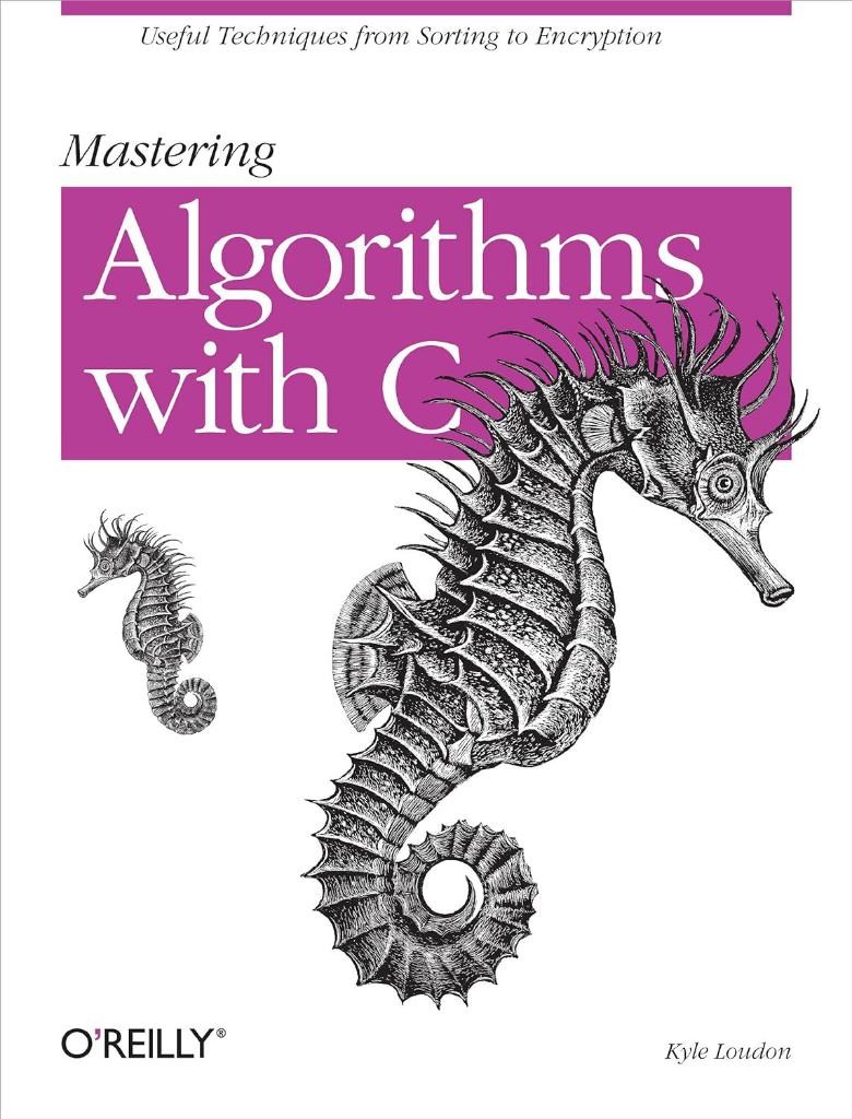 Mastering Algorithms with C: Useful Techniques from Sorting to Encryption Kyle Loudon