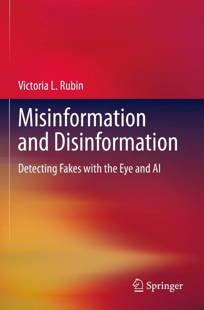 Misinformation and Disinformation: Detecting Fakes with the Eye and AI Victoria L. Rubin