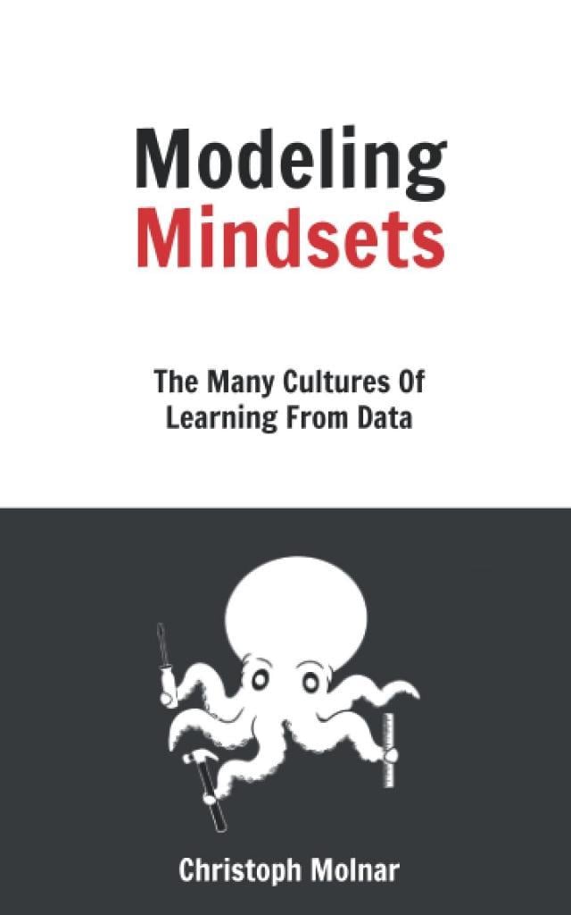 Modeling Mindsets: The Many Cultures Of Learning From Data Christoph Molnar