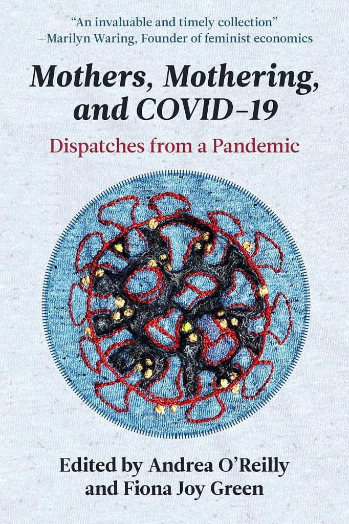 Mothers, Mothering and Covid 19: Dispatches from the Pandemic O'Reilly Green