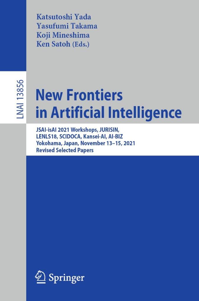 New Frontiers in Artificial Intelligence: JSAI-isAI 2021 Workshops, JURISIN, LENLS18, SCIDOCA, Kansei-AI, AI-BIZ, Yokohama, Japan, November 13–15, ... (Lecture Notes in Artificial Intelligence) Yada Takama