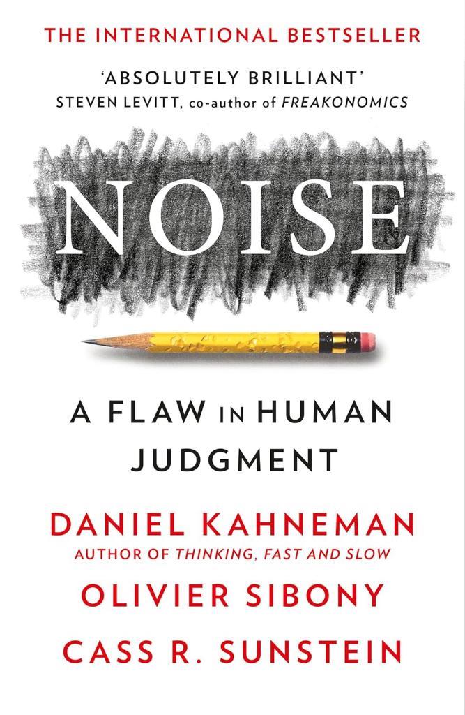 Noise: A Flaw in Human Judgment Daniel Kahneman
