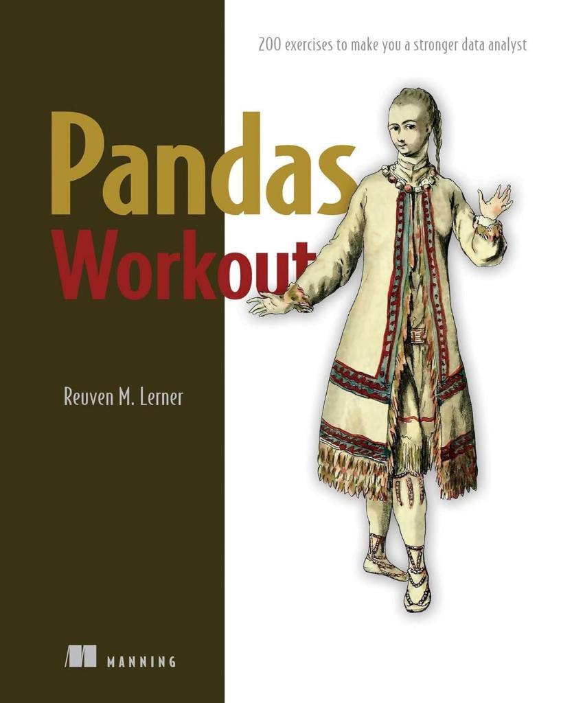 Pandas Workout: 200 exercises to make you a stronger data analyst Reuven Lerner