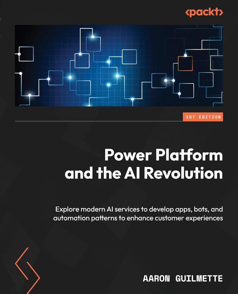 Power Platform and the AI Revolution: Explore modern AI services to develop apps, bots, and automation patterns to enhance customer experiences Aaron Guilmette
