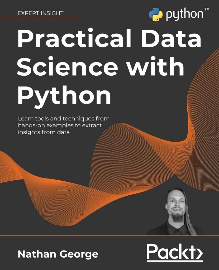 Practical Data Science with Python: Learn tools and techniques from hands-on examples to extract insights from data Nathan George