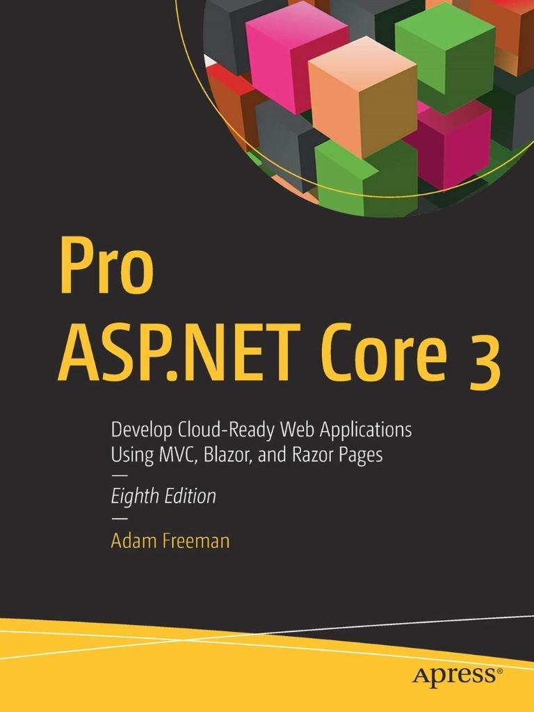 Pro ASP.NET Core 3 (Develop Cloud-Ready Web Applications Using MVC 3, Blazor, and Razor Pages) 8th ed. Adam Freeman