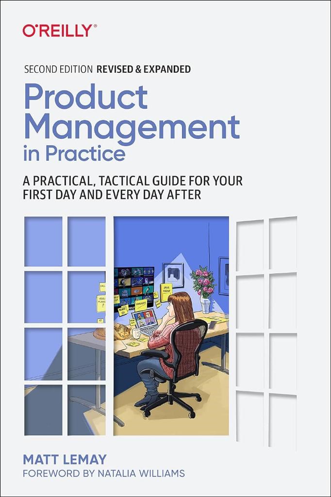 Product Management in Practice: A Practical, Tactical Guide for Your First Day and Every Day After 2nd Edition Matt LeMay