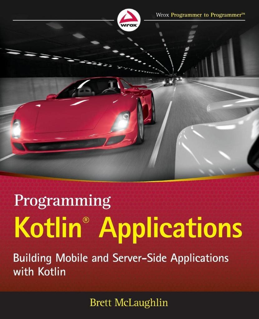 Programming Kotlin Applications: Building Mobile and Server-Side Applications with Kotlin Brett McLaughlin