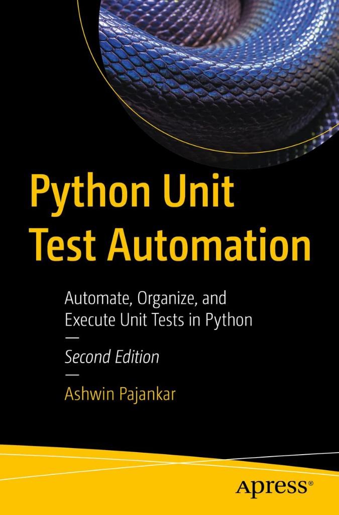 Python Unit Test Automation: Automate, Organize, and Execute Unit Tests in Python 2nd ed. Ashwin Pajankar