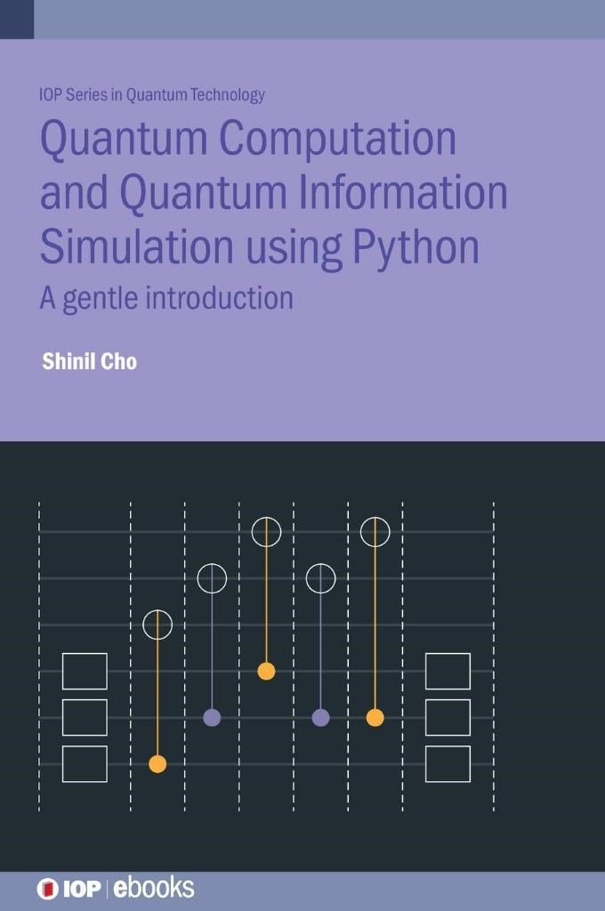 Quantum Computation and Quantum Information Simulation using Python A gentle introduction Iop Series in Quantum Technology Shinil Cho