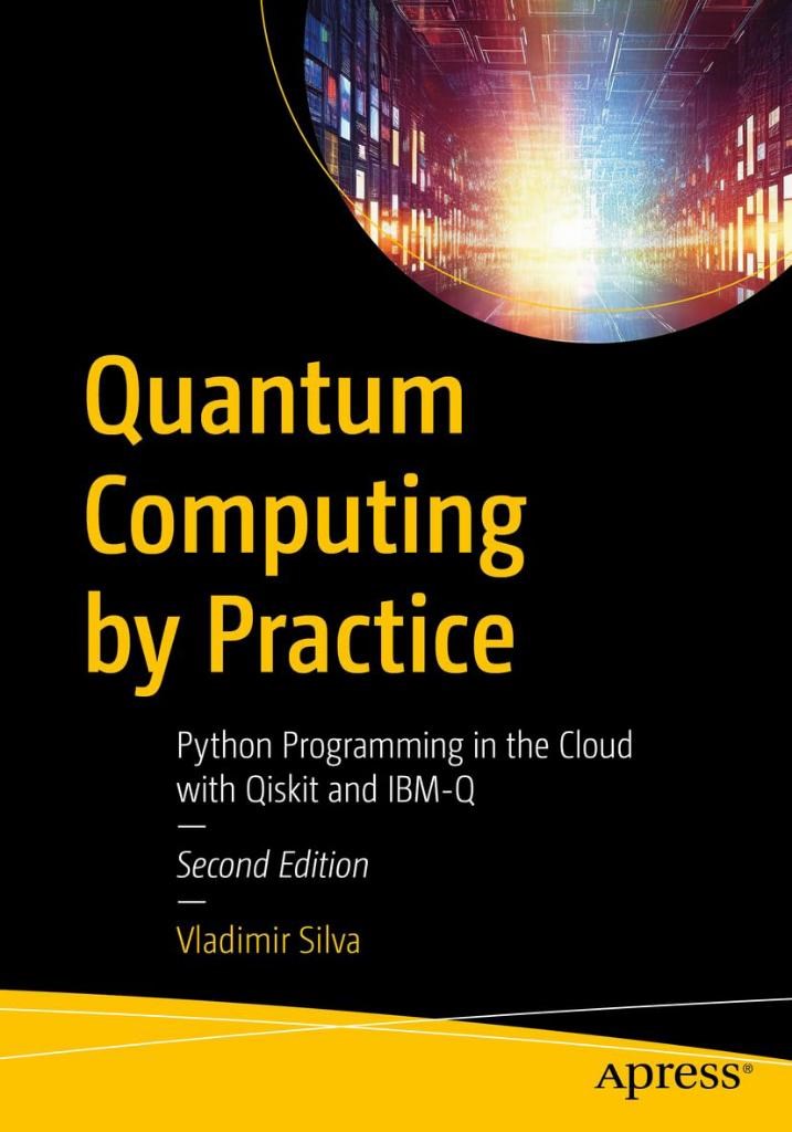 Quantum Computing by Practice: Python Programming in the Cloud with Qiskit and IBM-Q 2nd ed. Vladimir Silva