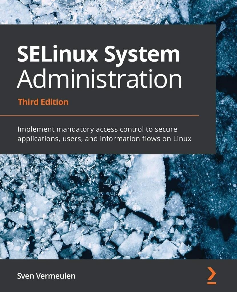 SELinux System Administration - Third Edition: Implement mandatory access control to secure applications, users, and information flows on Linux 3rd ed. Sven Vermeulen